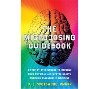 The Microdosing Guidebook: A Step-by-Step Manual to Improve Your Physical and Mental Health through Psychedelic Medicine