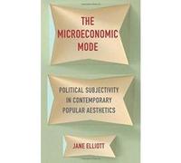 The Microeconomic Mode: Political Subjectivity in Contemporary Popular Aesthetics - [Version Originale] Inconnu (Auteur)