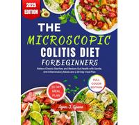 THE MICROSCOPIC COLITIS DIET FOR BEGINNERS: Relieve Chronic Diarrhea and Restore Gut Health with Gentle, Anti-Inflammatory Meals and a 30-Day meal Plan
