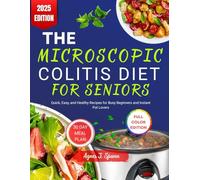 THE MICROSCOPIC COLITIS DIET FOR SENIORS: Gentle Recipes and Soothing Meal Plans to Manage Chronic Diarrhea, Calm the Gut, and Support Senior Digestive Health