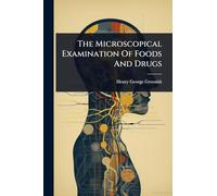 The Microscopical Examination Of Foods And Drugs