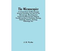 The Microscopist; A Compendium Of Microscopic Science Including The Use Of The Microscope, Mounting And Preserving Microscopic Objects, The Microscope In Chemistry, Biology, Histology, Botany, Geology