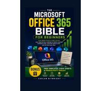 The Microsoft Office 365 Bible for Beginners: From Digital Friction to Daily Success: Your Step-by-Step Roadmap to Master Essential Workplace Tools, Automate Tedious Tasks, and Win Back Your Time