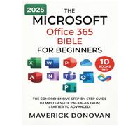 The Microsoft Office 365 Bible for Beginners: The Comprehensive Step-By-Step Guide to Master Suite Packages from Starter to Advanced