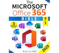 The Microsoft Office 365 Bible: The Complete and Easy-To-Follow Guide to Master the 9 Most In-Demand Microsoft Programs - Secret Tips & Shortcuts to Stand out From the Crowd and Impress Your Boss