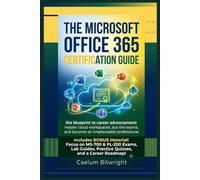 The Microsoft Office 365 Certification Guide: The Blueprint to Career Advancement: Master Cloud Workspaces, Ace the Exams, and Become an Irreplaceable Professional