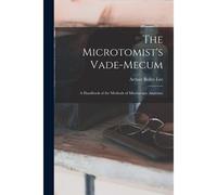 The Microtomist's Vade-Mecum: A Handbook Of The Methods Of Microscopic Anatomy