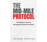 The Mid-Mile Protocol: The Builder’s Guide to Escaping the Illusion of Action