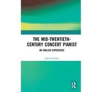 The Mid-Twentieth-Century Concert Pianist: An English Experience - [Version Originale] Inconnu (Auteur)
