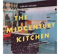 The Midcentury Kitchen Americas Favorite Room from Workspace to Dreamscape 1940s1970s by Sarah Archer Sarah Archer (Auteur)