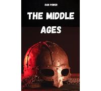 The Middle Ages: Compendium Of Medieval History To Understand The Features And Essential Aspects Of The Middle Ages. The Most Fascinating And Mysterious Historical Period In The History Of Mankind