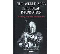The Middle Ages In Popular Imagination: Memory, Film And Medievalism