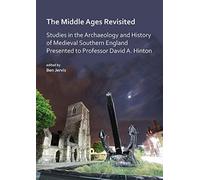 The Middle Ages Revisited: Studies In The Archaeology And History Of Medieval Southern England Presented To Professor David A. Hinton