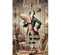 THE MIDDLE CLASS GENTLEMAN: (Le Bourgeois Gentilhomme)