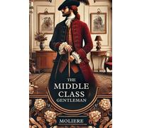 THE MIDDLE CLASS GENTLEMAN: Le Bourgeois Gentilhomme