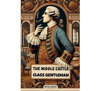 THE MIDDLE CLASS GENTLEMAN (Le Bourgeois Gentilhomme)