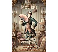 THE MIDDLE CLASS GENTLEMAN: (Le Bourgeois Gentilhomme)