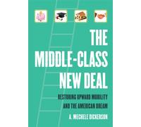 The Middle-Class New Deal Restoring Upward Mobility and the American Dream - A. Mechele Dickerson - University of California Press - ebook (ePub) - Livre