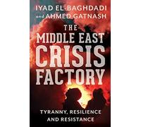 The Middle East Crisis Factory: Tyranny, Resilience and Resistance