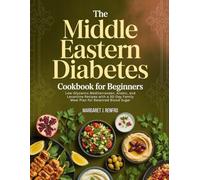 The Middle Eastern Diabetes Cookbook for Beginners: Low-Glycemic Mediterranean, Arabic, and Levantine Recipes with a 30-Day Family Meal Plan for Balanced Blood Sugar
