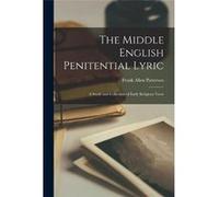 The Middle English Penitential Lyric a Study and Collection of Early Religious Verse - Frank Allen 1878 Patterson - Creative Media Partners LLC - Livre en Frank Allen 1878 PattersonFrank Allen 1878 Pa