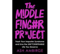 The Middle Finger Project: Trash Your Imposter Syndrome and Live the Unf*ckwithable Life You Deserve