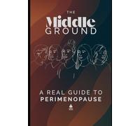 The Middle Ground: A Real Guide to Perimenopause