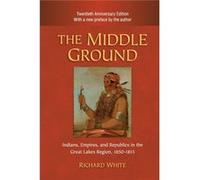 The Middle Ground: Indians, Empires, And Republics In The Great Lakes Region, 1650-1815 (Studies In North American Indian History) (Paperback) Richard White, (Auteur)
