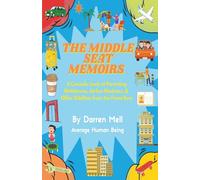 The Middle Seat Memoirs: A Comedic Look at Parenting Meltdowns, Airline Madness, & Office Oddities from the Front Row