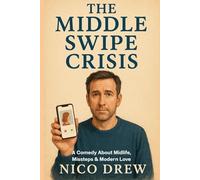 The Middle Swipe Crisis: A Comedy About Midlife, Missteps & Modern Love