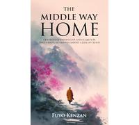 The Middle Way Home: A journey of finding Joy and Clarity by discovering Buddhism amidst a life of chaos