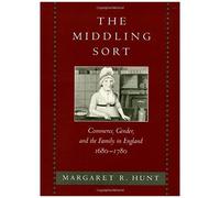 The Middling Sort: Commerce, Gender And The Family In England, 1680-1780