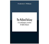 The Midland Railway, Its Rise And Progress, A Narrative Of Modern Enterprise