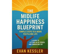 The Midlife Happiness Blueprint: Simple Steps to a More Fulfilling Life: A Guide to Letting Go of Stress and Embracing Joy