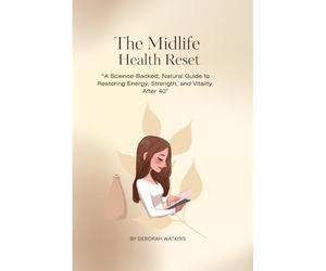 The Midlife Health Reset: A Science-Backed, Natural Guide to Restoring Energy, Strength, and Vitality After 40”