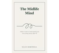 The Midlife Mind: A Man's Guide to Understanding and Overcoming Anxiety After 40