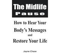 The Midlife Pause: How to Hear Your Body’s Messages and Restore Your Life | Middle Age as Message: Listen to What Your Body Is Telling You | Finding Your Way Through Middle Age