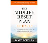 The Midlife Reset Plan: 100 Hacks for Hormone Balance, Energy, and Strength After 40