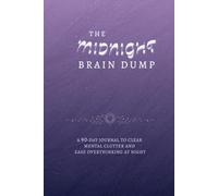 The Midnight Brain Dump: A 90-Day Journal to Clear Mental Clutter and Ease Overthinking at Night | Undated Daily Journal for Mental Clarity | 6X9 ... Pages | Self-care Gift for Overthinking Women