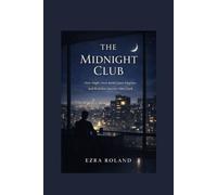 THE MIDNIGHT CLUB: How Night Owls Build Quiet Empires And Redefine Success After Dark