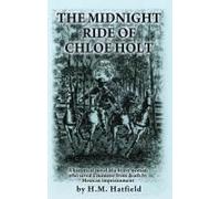 The Midnight Ride Of Chloe Holt: A Historical Novel Of A Brave Woman Who Saved A Minister From Death By Mexican Imprisonment