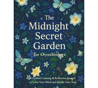 The Midnight Secret Garden: A 30-Day Guided Journal and Coloring Book for Overthinkers: Find Calm and Relieve Anxiety in a Soothing Moonlit Sanctuary