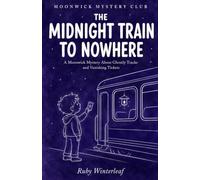 The Midnight Train to Nowhere: A Moonwick Mystery About Ghostly Tracks and Vanishing Tickets