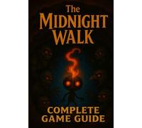 The Midnight Walk Complete Guide and Walkthrough : Essential Tips and Tricks - All You Need to Know