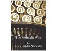 The Midnight Wire: A Collection Of Short Stories (Brian Charles Alexander's Short Story Collections)