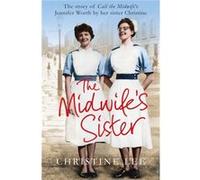 The Midwife's Sister: The Story of Call The Midwife's Jennifer Worth by her sister Christine Lee, Christine (Auteur)