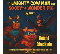 The Mighty Cow Man and Sooey the Wonder Pig Meet Count Cluckula: AMAZING BARNYARD ADVENTURES FOR CHILDREN AND TWEENS AGES 8-14