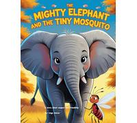 The Mighty Elephant and the Tiny Mosquito: A Heartwarming Tale of Friendship, Courage, and the Power of Small