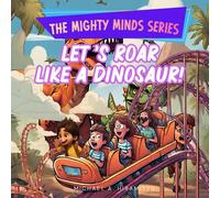 The Mighty Minds Series : Lets Roar Like A Dinosaur!: Inspirational Stories For Kids For Them To Learn Emotional Intelligence In Handling Emotions