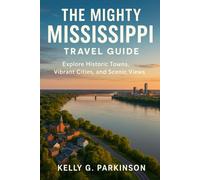 The Mighty Mississippi travel guide: Explore Historic Towns, Vibrant Cities, and Scenic Views